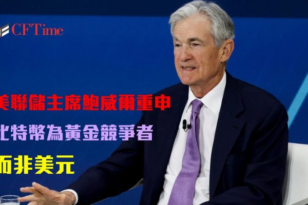 美聯儲主席鮑威爾重申 比特幣為黃金競爭者 而非美元