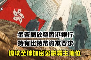 香港金管局放寬加密貨幣銀行資本要求